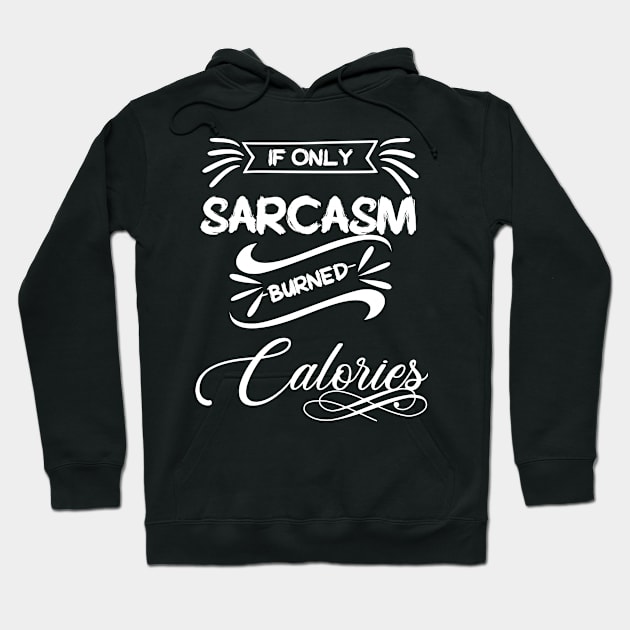 If Only Sarcasm Burned Calories Hoodie by This Fat Girl Life